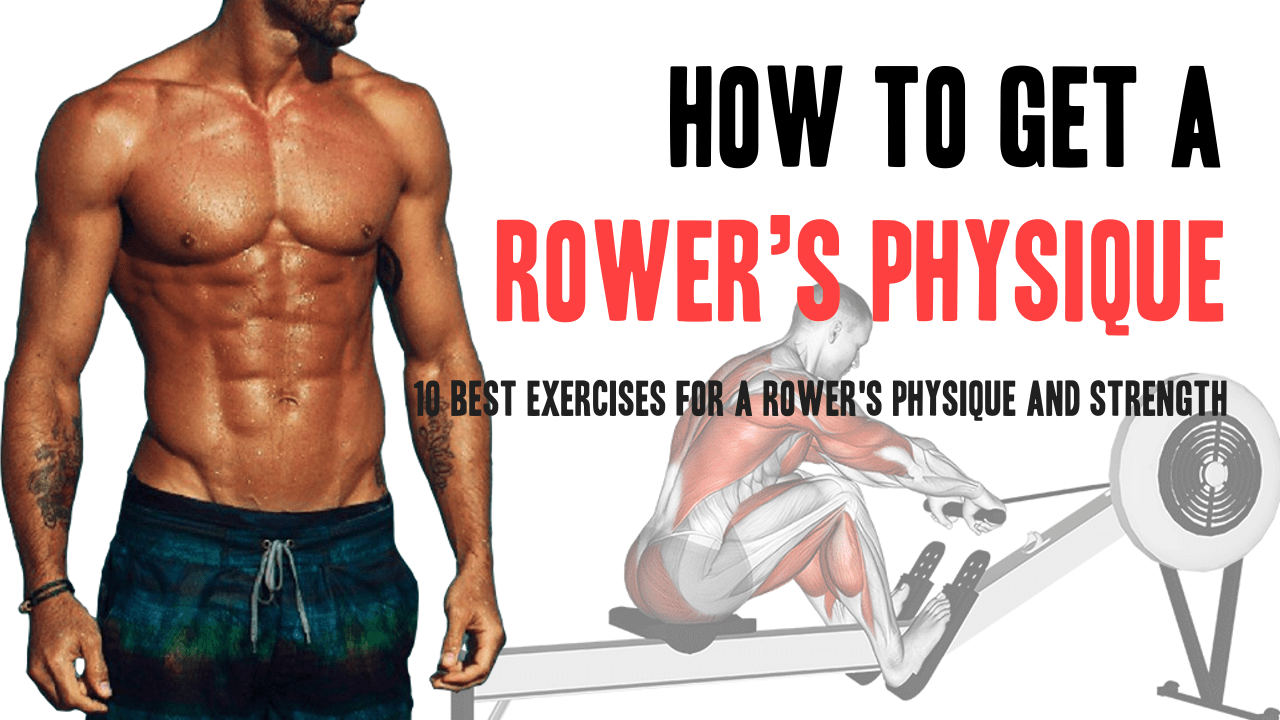 10 Effective Exercises to Reach a Rowers Physique and Strength