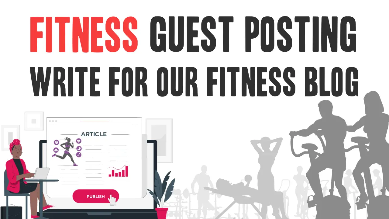 Fitness Guest Posting  Write For Our Fitness Blog