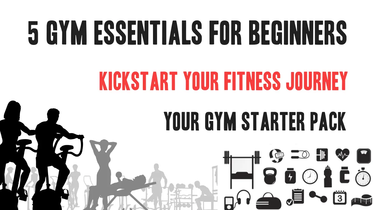 5 Gym Essentials for Beginners: Your Gym Starter Pack